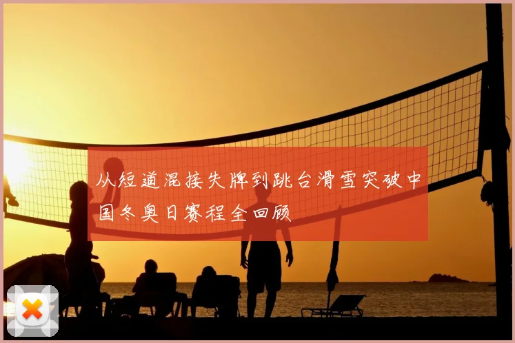 从短道混接失牌到跳台滑雪突破中国冬奥日赛程全回顾