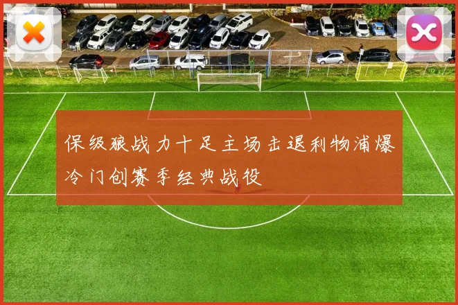 保级狼战力十足主场击退利物浦爆冷门创赛季经典战役