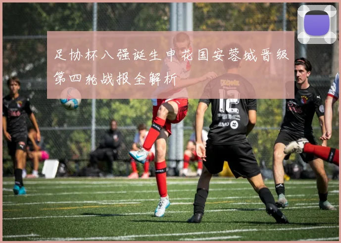 足协杯八强诞生申花国安蓉城晋级第四轮战报全解析